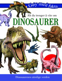 Alt du trenger å vite om dinosaurer (Innbundet)