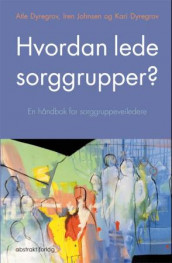 Hvordan lede sorggrupper? av Atle Dyregrov, Kari Dyregrov og Iren Johnsen (Heftet)