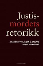 Justismordets retorikk av Johan Dragvoll, Bjørn C. Ekeland og Arild Linneberg (Innbundet)