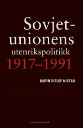 Sovjetunionens utenrikspolitikk 1917-1991 av Bjørn Ditlef Nistad (Innbundet)
