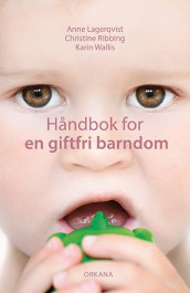 Håndbok for en giftfri barndom av Anne Lagerqvist, Christine Ribbing og Karin Wallis (Heftet)