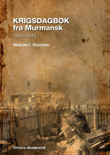 Krigsdagbok fra Murmansk av Jens Petter Nielsen, Alexey A. Komarov, Rune Rautio og M.I. Starostin (Innbundet)