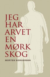Jeg har arvet en mørk skog av Morten Borgersen (Ebok)