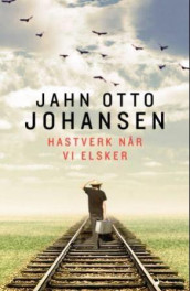 Hastverk når vi elsker av Jahn Otto Johansen (Innbundet)