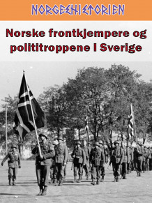 Norske frontkjempere og polititroppene i Sverige av Ivar Kraglund og Tore Dyrhaug (Ebok)
