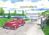 Riksveiene som ble til E18 av Per Johansen og Tore H. Wiik (Innbundet)