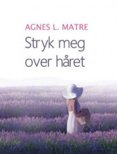 Stryk meg over håret av Agnes Lovise Matre (Innbundet)