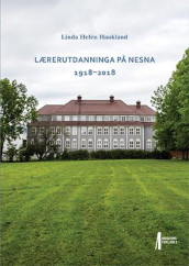 Lærerutdanninga på Nesna 1918-2018 av Linda Helén Haukland (Innbundet)