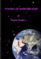 Hvordan vår verden ble skapt av Ragnar Haugen (Ebok)