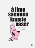 Å lime sammen knuste vaser av Kristine Begot (Ebok)