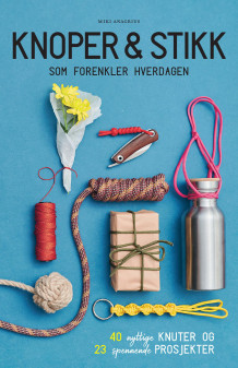 Knoper & stikk som forenkler hverdagen av Inger Marit Hansen og Miki Anagrius (Innbundet)
