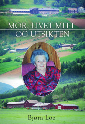 Mor, livet mitt og utsikten av Bjørn Loe (Innbundet)