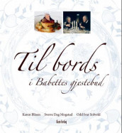 Til bords i Babettes gjestebud av Karen Blixen, Sverre Dag Mogstad og Odd Ivar Solvold (Innbundet)