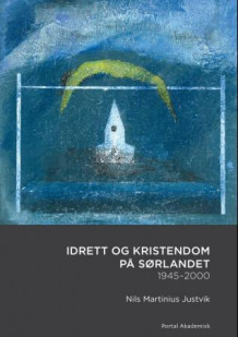 Idrett og kristendom på Sørlandet av Nils Martinius Justvik (Heftet)