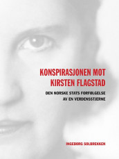 Konspirasjonen mot Kirsten Flagstad av Ingeborg Solbrekken (Innbundet)
