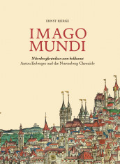 Imago mundi = Anton Koberger and the finishing of the the Nuremberg Chronicle av Ernst Bjerke (Innbundet)