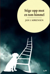 Stige opp mot en tom himmel av Jan I. Sørensen (Innbundet)