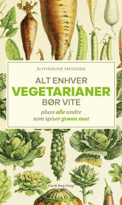 Alt enhver vegetarianer bør vite av Katherine McGuire (Innbundet)