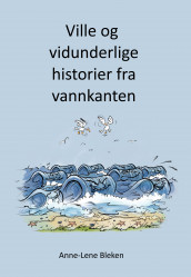 Ville og vidunderlige historier fra vannkanten av Anne-Lene Bleken (Nedlastbar lydbok)