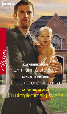 En mann å stole på ; Diplomatens dilemma ; En uforglemmelig kvinne av Catherine Mann, Michelle Celmer og Catherine George (Ebok)