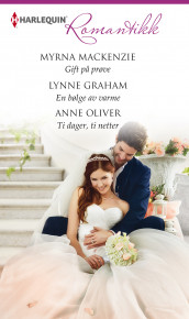 Gift på prøve ; En bølge av varme ; Ti dager, ti netter av Lynne Graham, Myrna Mackenzie og Anne Oliver (Ebok)