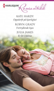 Oppskrift på kjærlighet ; Fortryllende kyss ; Et liv i luksus av Robyn Grady, Kate Hardy og Julia James (Ebok)