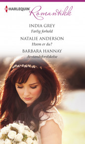 Farlig forhold ; Hvem er du? ; Avstandsforelskels av Natalie Anderson, India Grey og Barbara Hannay (Ebok)