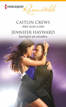 Aldri slutte å elske ; Kjærlighet på catwalken av Caitlin Crews og Jennifer Hayward (Ebok)