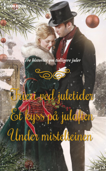 Frieri ved juletider ; Et kyss på julaften ; Under mistelteinen av Carla Kelly, Georgie Lee og Ann Lethbridge (Ebok)