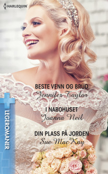 Beste venn og brud ; I nabohuset ; Din plass på jorden av Jennifer Taylor, Joanna Neil og Sue MacKay (Ebok)