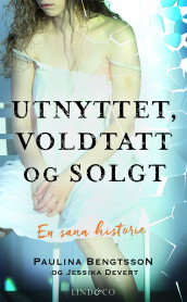 Utnyttet, voldtatt og solgt av Paulina Bengtsson og Jessika Devert (Ebok)