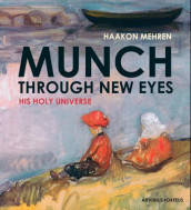 Munch through new eyes av Hans H. Grelland, Marit Lande, Haakon Mehren og Paul Nome (Innbundet)